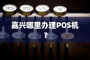 嘉兴哪里办理POS机？