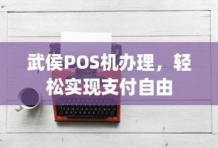 武侯POS机办理，轻松实现支付自由