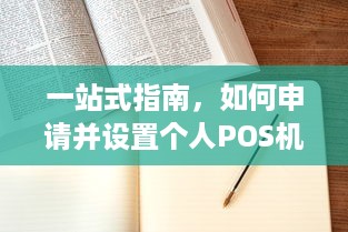 一站式指南，如何申请并设置个人POS机，实现您的商业需求