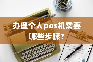 办理个人pos机需要哪些步骤？