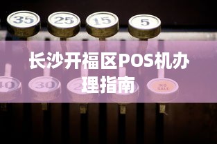 长沙开福区POS机办理指南