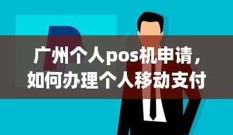 广州个人pos机申请，如何办理个人移动支付终端