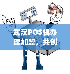 武汉POS机办理加盟，共创智能支付新篇章