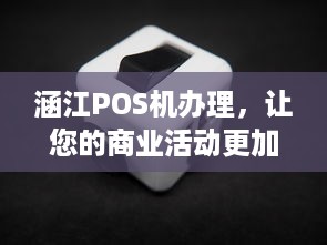 涵江POS机办理，让您的商业活动更加便捷