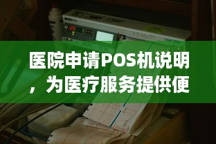 医院申请POS机说明，为医疗服务提供便捷的支付方式