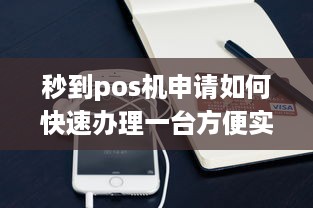 秒到pos机申请如何快速办理一台方便实用的移动支付终端？