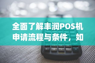 全面了解丰润POS机申请流程与条件，如何轻松拥有您的商业支付解决方案