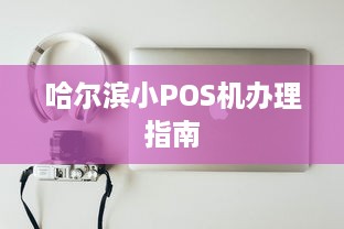 哈尔滨小POS机办理指南