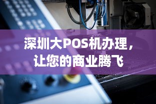 深圳大POS机办理，让您的商业腾飞