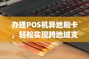 办理POS机异地刷卡，轻松实现跨地域支付