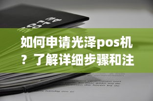 如何申请光泽pos机？了解详细步骤和注意事项