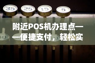 附近POS机办理点——便捷支付，轻松实现