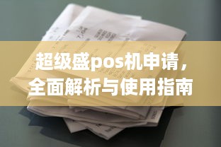 超级盛pos机申请，全面解析与使用指南