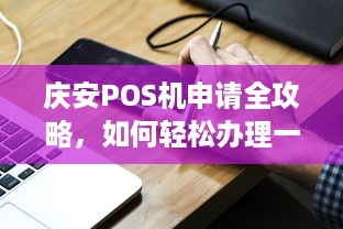 庆安POS机申请全攻略，如何轻松办理一台高效便捷的移动支付终端