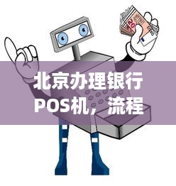 北京办理银行POS机，流程、费用及注意事项