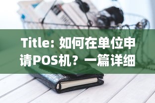 Title: 如何在单位申请POS机？一篇详细的指南