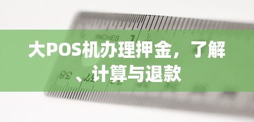 大POS机办理押金，了解、计算与退款