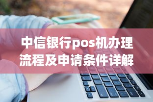 中信银行pos机办理流程及申请条件详解