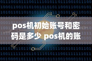 pos机初始账号和密码是多少 pos机的账号密码一般是什么