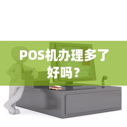 POS机办理多了好吗？