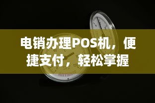 电销办理POS机，便捷支付，轻松掌握