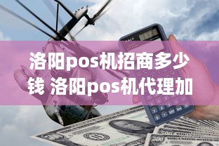 洛阳pos机招商多少钱 洛阳pos机代理加盟