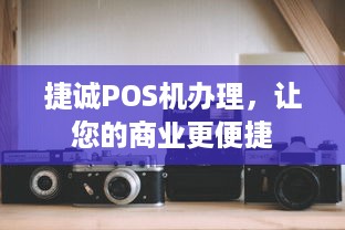 捷诚POS机办理，让您的商业更便捷