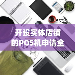 开设实体店铺的POS机申请全攻略