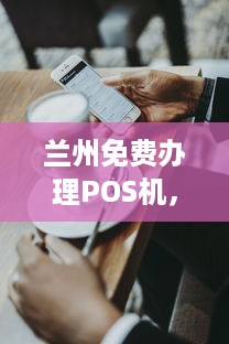 兰州免费办理POS机，让支付更简单