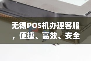 无锡POS机办理客服，便捷、高效、安全