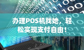 办理POS机找她，轻松实现支付自由！