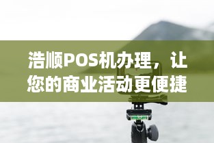 浩顺POS机办理，让您的商业活动更便捷