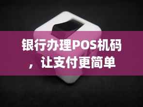 银行办理POS机码，让支付更简单