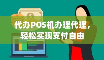 代办POS机办理代理，轻松实现支付自由