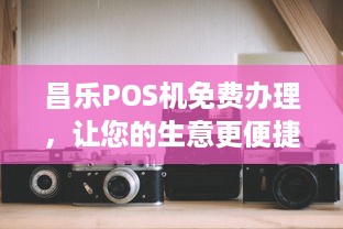 昌乐POS机免费办理，让您的生意更便捷