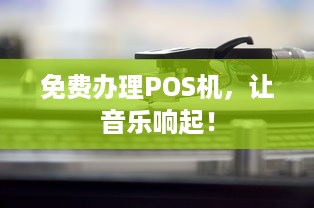 免费办理POS机，让音乐响起！