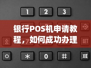 银行POS机申请教程，如何成功办理个人或企业POS机及注意事项