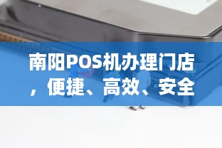 南阳POS机办理门店，便捷、高效、安全