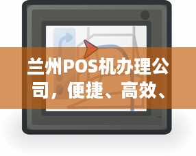 兰州POS机办理公司，便捷、高效、安全