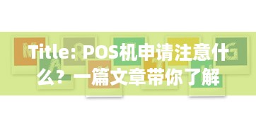 Title: POS机申请注意什么？一篇文章带你了解