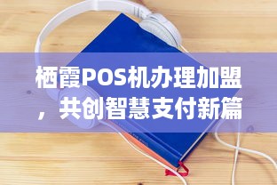 栖霞POS机办理加盟，共创智慧支付新篇章