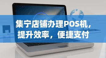 集宁店铺办理POS机，提升效率，便捷支付