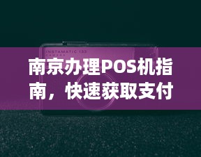 南京办理POS机指南，快速获取支付终端的秘诀