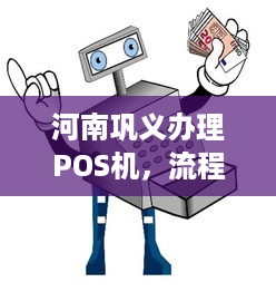 河南巩义办理POS机，流程、费用及注意事项