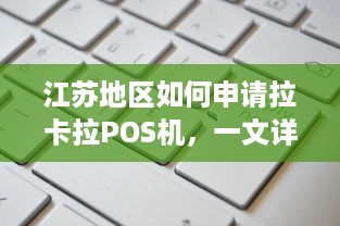 江苏地区如何申请拉卡拉POS机，一文详解