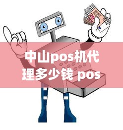 中山pos机代理多少钱 pos机代理赚钱吗??怎么赚钱?