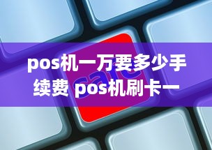 pos机一万要多少手续费 pos机刷卡一万手续费是多少