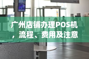 广州店铺办理POS机，流程、费用及注意事项