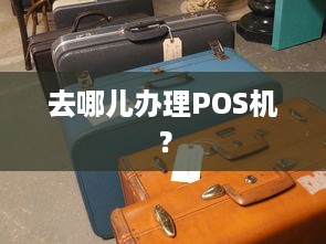 去哪儿办理POS机？