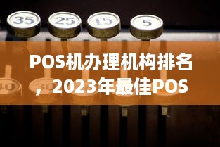 POS机办理机构排名，2023年最佳POS机办理机构一览